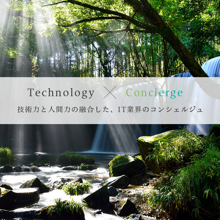 Technology × Concierge 技術力と人間力の融合した、IT業界のコンシェルジュ